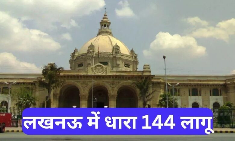 Photo of राजधानी लखनऊ में लागू करना पड़ा धारा 144, जानिए वजह